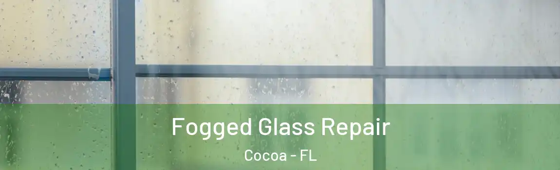 Fogged Glass Repair Cocoa - FL